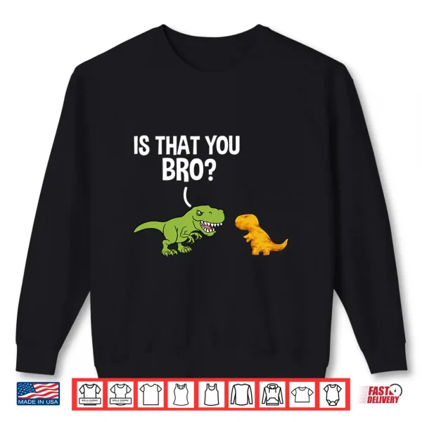 Mens Dino Nuggets Is That You Bro Dinosaur Chicken Nugget Performance Shirt 2 Sweatshirt Mens Dino Nuggets is that You Bro Dinosaur Chicken Nugget Performance Shirt