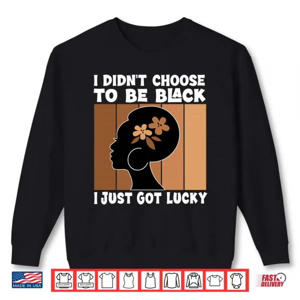 Sweatshirt Mens I Didnt Choose to Be Black Im Just Lucky Black Melanin Performance Shirt