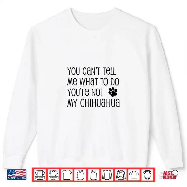 Sweatshirt Mens You Cant Tell Me What to Do Youre Not My Chihuahua Performance Shirt