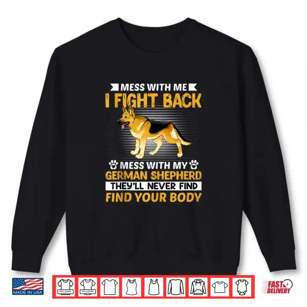 Sweatshirt Mess With Me I Fight Back Mess With My German Shepherd Shirt