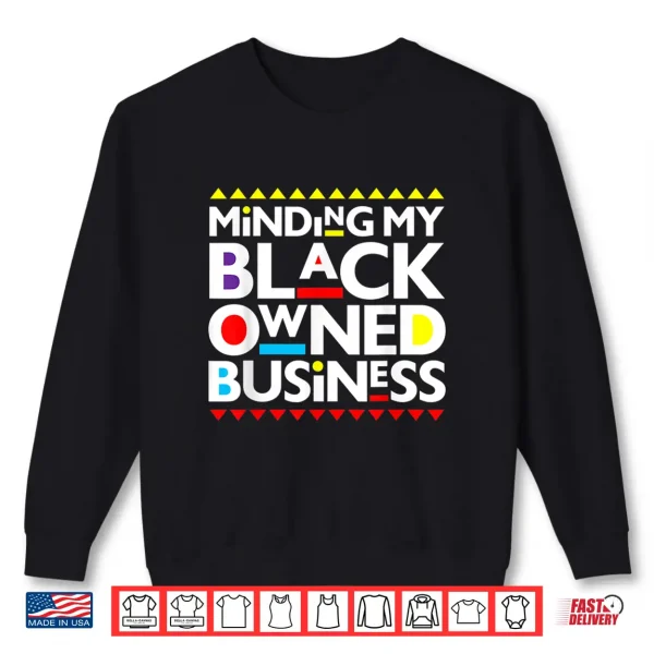 Minding My Black Owned Business African History Month Pride Shirt 2 Sweatshirt Minding My Black Owned Business African History Month Pride Shirt
