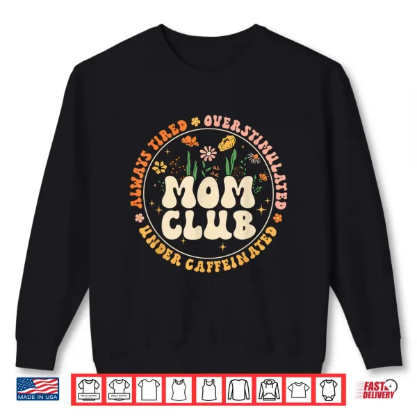 Sweatshirt Mom Club Always Tired Overstimulated Mothers Day Flowers Shirt