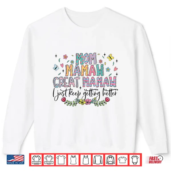 Sweatshirt Mom Mamaw Great Mamaw I Just Keep Getting Better Mothers Day Shirt