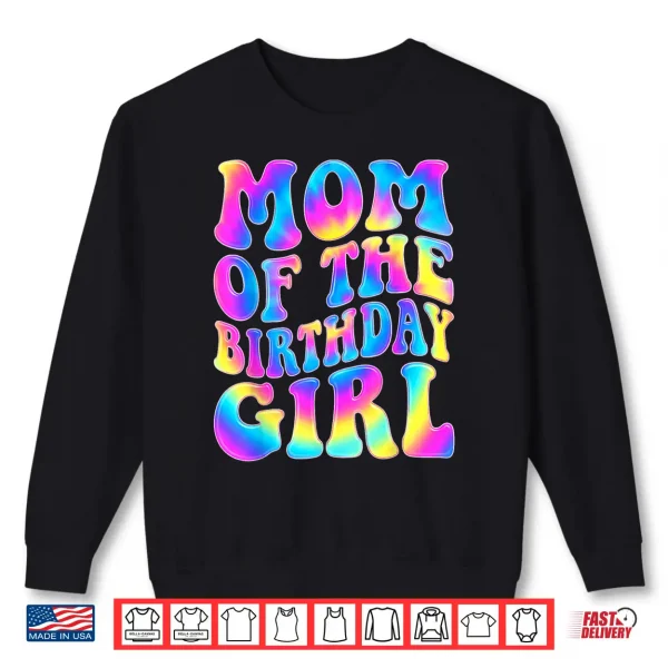 Sweatshirt Mom of The Birthday Girl Tie Dye Colorful 1st Bday Funny Shirt