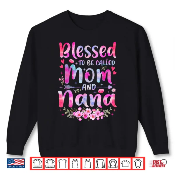 Sweatshirt Mothers Day Blessed To Be Called Mom And Nana Flowers Shirt 2