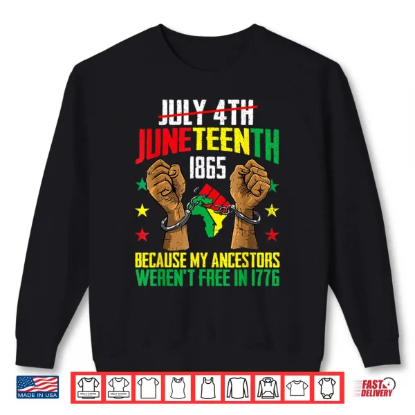 Sweatshirt My Ancestors Werent Free In 1776 Juneteenth 1865 July 4th Shirt