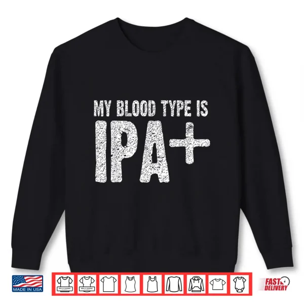 My Blood Type Is Ipa+ Positive Funny Craft Beer Shirt 2 Sweatshirt My Blood Type is IPA Positive Funny Craft Beer Shirt
