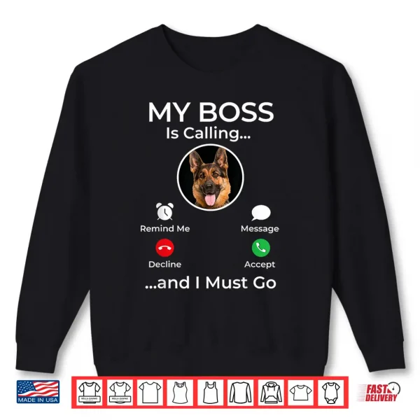 Sweatshirt My Boss Is Calling German Shepherd Dog Owner Pet Lover Shirt