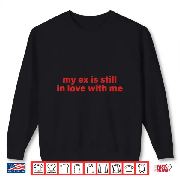 Sweatshirt My Ex is Still in Love with Me Design Shirt