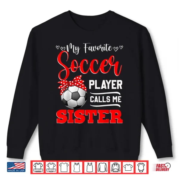 Sweatshirt My Favorite Soccer Player Calls Me Sister Tees Mothers Day Shirt