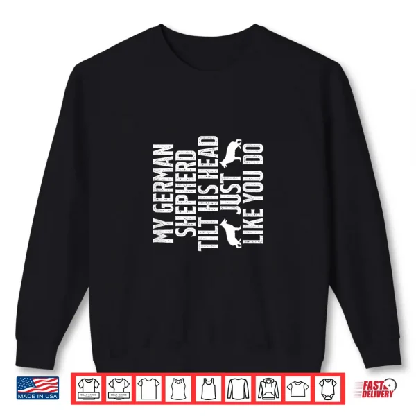 Sweatshirt My German Shepherd Tilts His Head Just Like You Do Dog Owner Shirt
