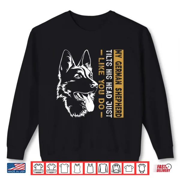 Sweatshirt My German Shepherd Tilts His Head Just Like You Dog Dad Shirt