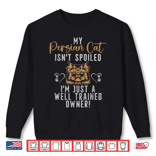 Sweatshirt My Persian Cat isnt spoiled im just a well trained Owner Shirt