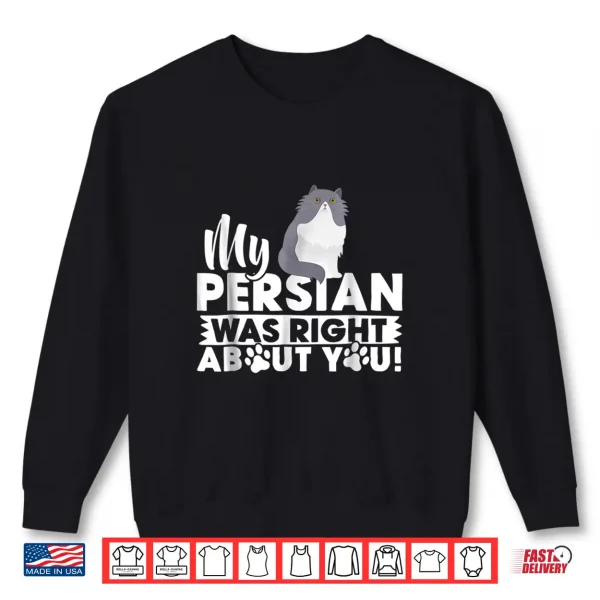 Sweatshirt My Persian Was Right Tee Shirt Funny Cat Gift Shirt