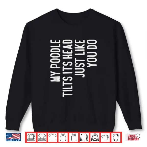Sweatshirt My Poodle Tilts Its Head Funny Poodle Dog Owner Shirt