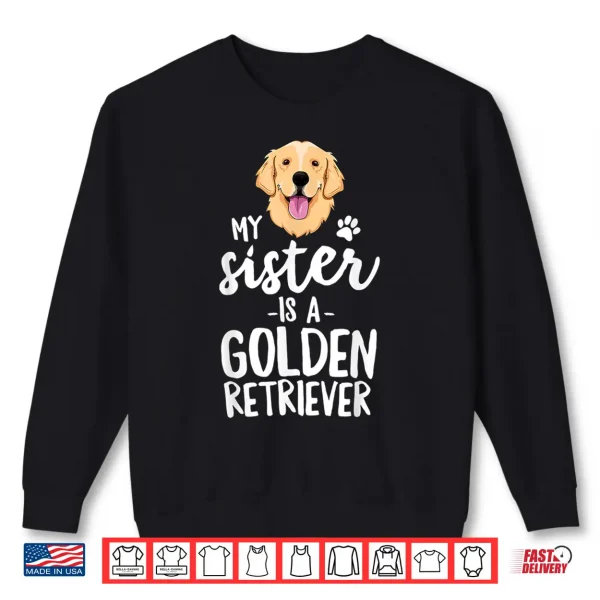 Sweatshirt My Sister Is A Golden Retriever Dog Adopt Puppy Family Pet Shirt