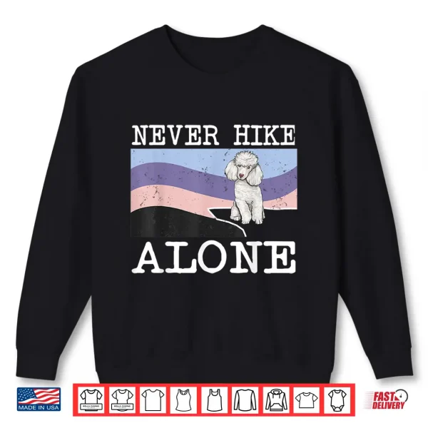 Sweatshirt Never Hike Alone Poodle Dog Hiking Shirt