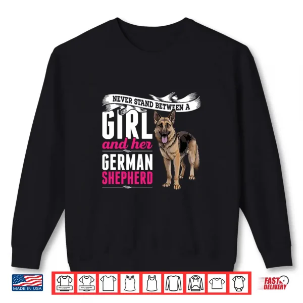 Sweatshirt Never Stand Between A Girl And Her German Shepherd Dog Shirt