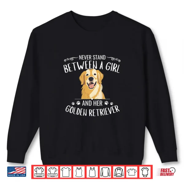 Sweatshirt Never Stand Between A Person And Their Golden Retriever Shirt