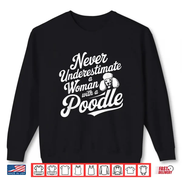 Sweatshirt Never Underestimate A Woman With A Poodle Lover Shirt