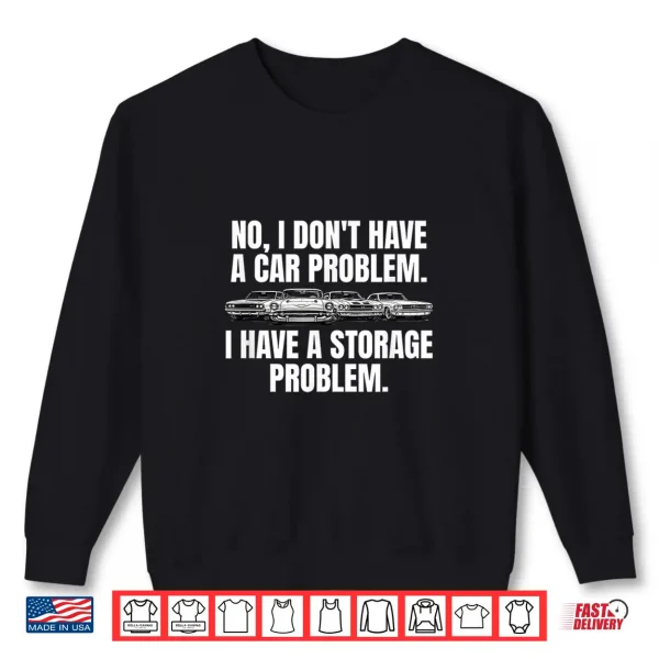 Sweatshirt No I Dont Have A Car Problem I Have A Storage Problem Shirt