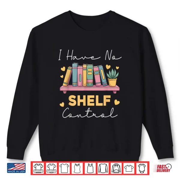 Sweatshirt No Shelf Control Funny Book Readers Librarians Bookworms Shirt
