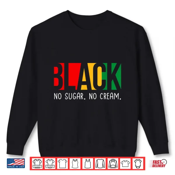 Sweatshirt No Sugar Black No Cream Juneteenth Black History Month Shirt