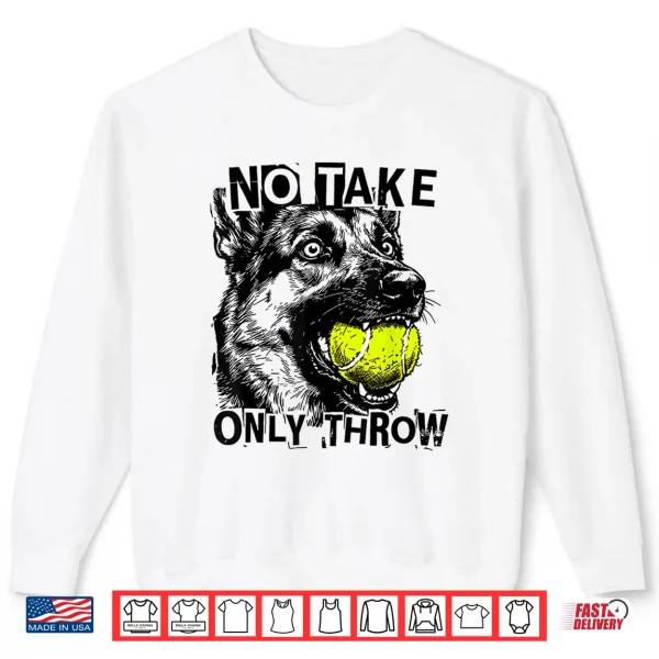 Sweatshirt No Take Only Throw Tennis Ball German Shepherd Dog Mom Shirt