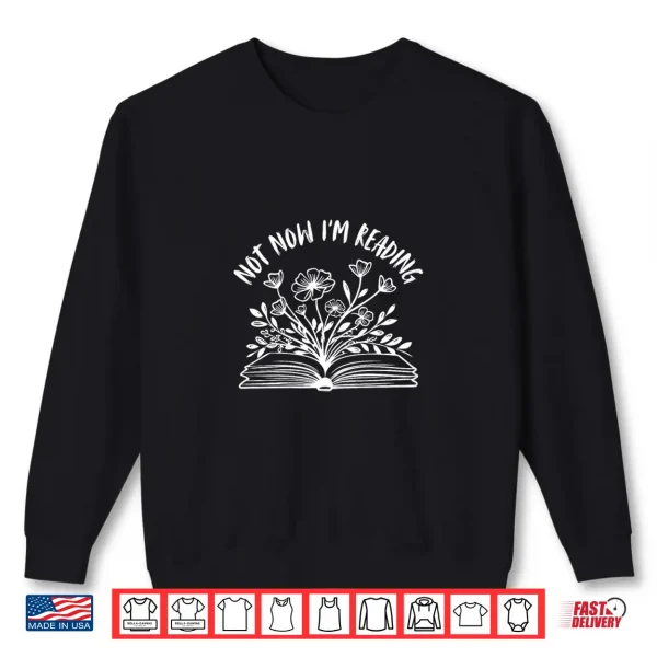 Sweatshirt Not Now Im Reading Funny Bookish Book Themed Book Lover Shirt