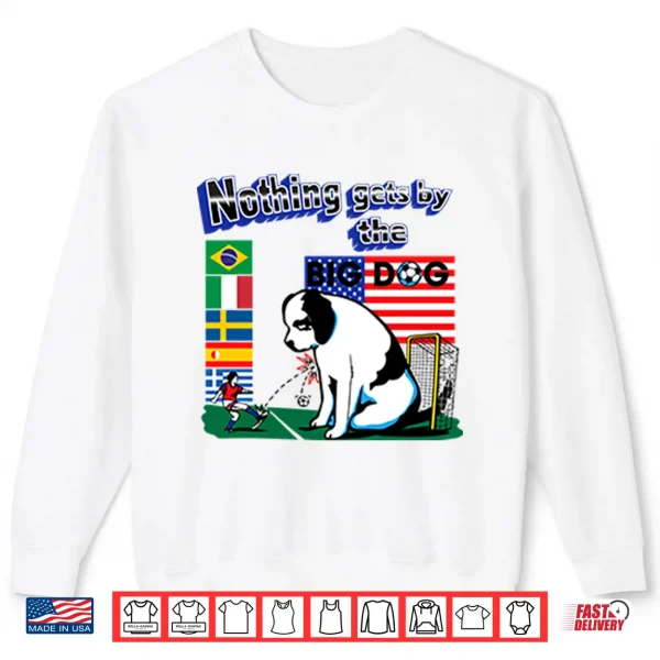 Nothing Gets By The Big Dog World Cup Shirt 2 Sweatshirt Nothing Gets By The Big Dog World Cup Shirt