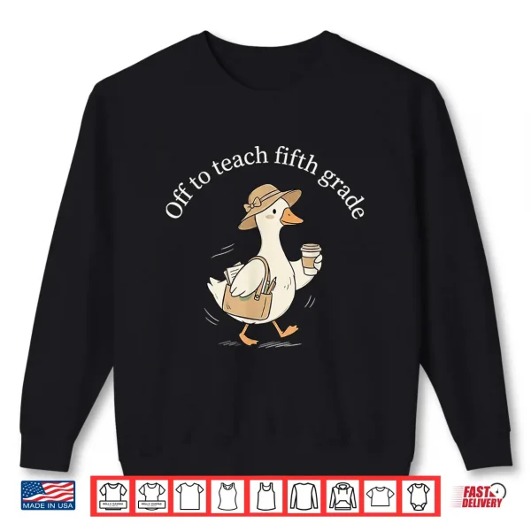 Sweatshirt Off to Teach Fifth Grade Cute Goose Teacher Coffee Graphic Shirt