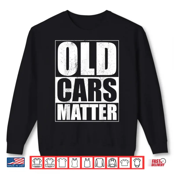 Sweatshirt Old Cars Matter Funny Classic Car Enthusiast Vintage Hot Rod Shirt