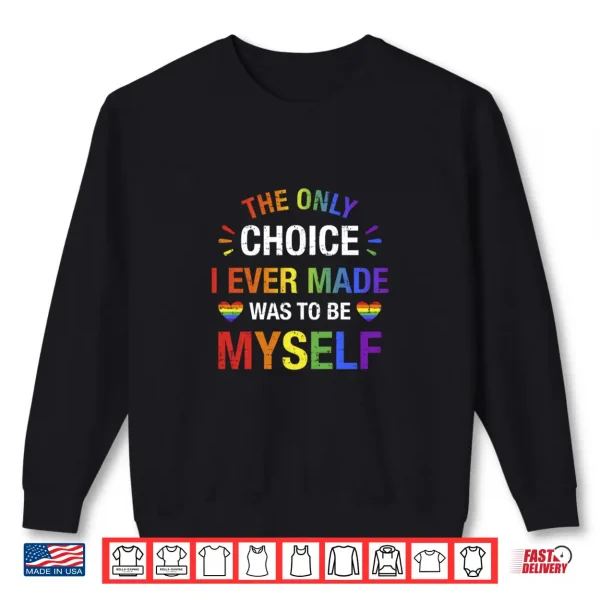 Sweatshirt Only choice be myself for gay and lesbian LGBT pride Shirt