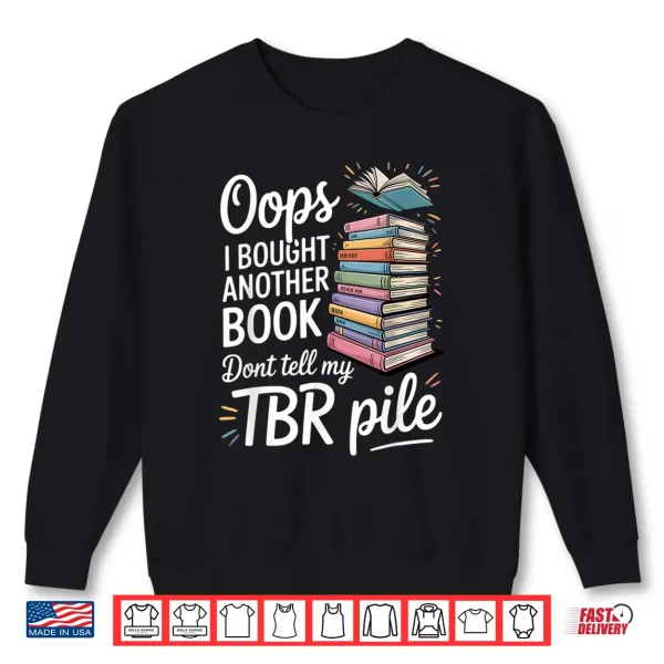 Sweatshirt Oops I Bought Another Book Dont Tell My TBR Pile Shirt