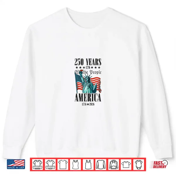Sweatshirt Patriotic 250 Years We The People Statue Liberty Shirt