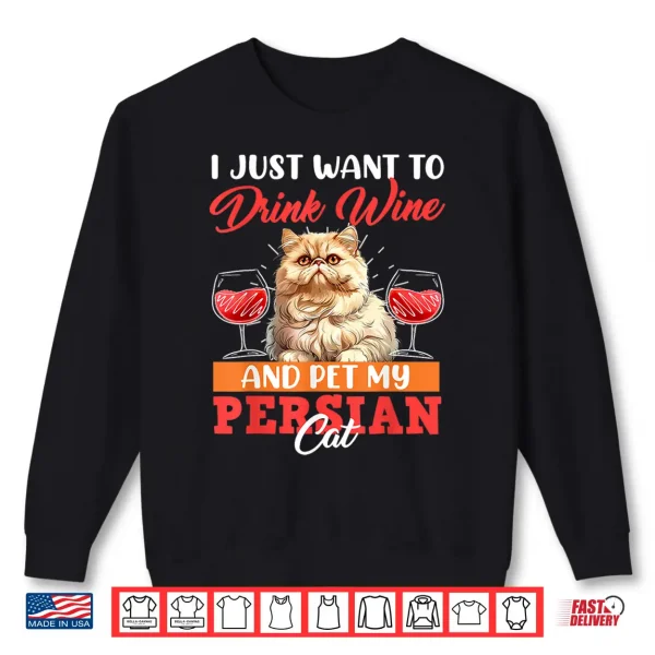 Sweatshirt Persian Cats JUST WANT TO DRINK WINE AND PET MY PERSIAN CAT Shirt