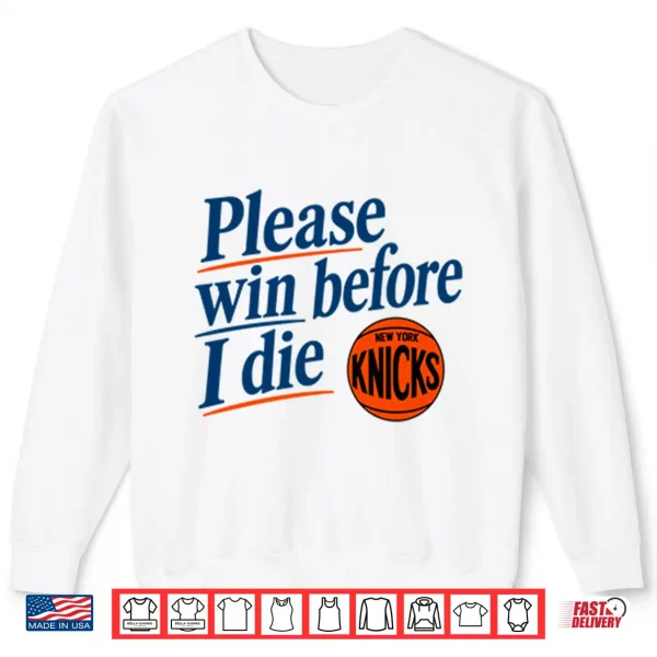 Please Win Before I Die New York Knicks Shirt 2 Sweatshirt Please Win Before I Die New York Knicks Shirt