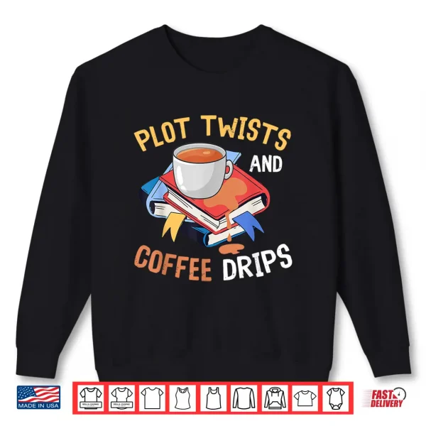 Sweatshirt Plot Twists And Coffee Drips For Bookworms And Coffee Lovers Shirt