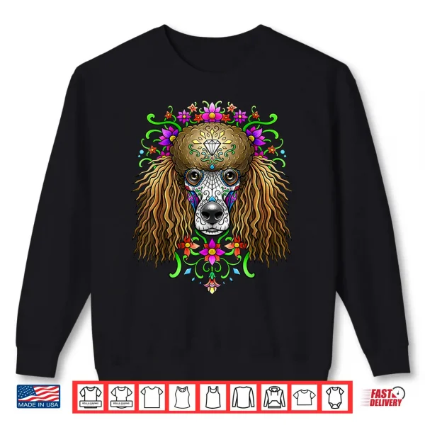 Sweatshirt Poodle Day of the Dead Dia De Los Muertos Dog Sugar Skull Shirt