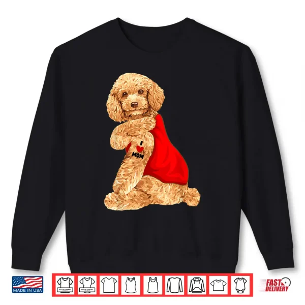 Sweatshirt Poodle Dog I Love Mom Tattoo Lover funny Gift Shirt