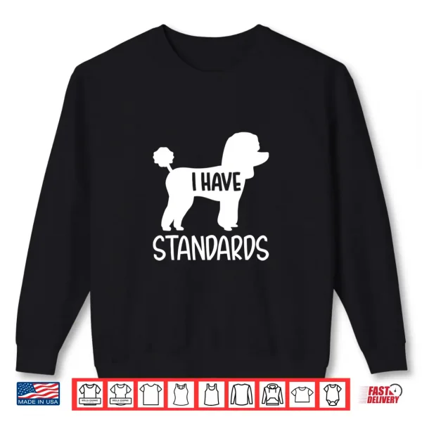 Sweatshirt Poodle I have standards Shirt