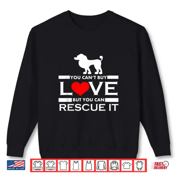 Sweatshirt Poodle T Shirt You Cant Buy Love But You Can Rescue It Shirt