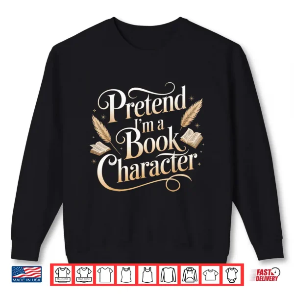 Sweatshirt Pretend Im A Book Character Shirt