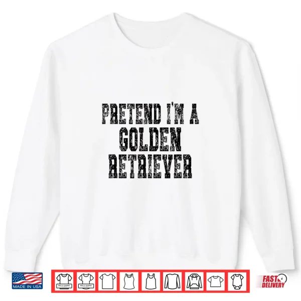 Sweatshirt Pretend Im A Golden Retriever Lazy Halloween Costume Shirt