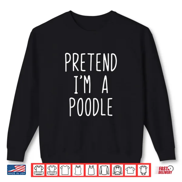 Sweatshirt Pretend Im A Poodle Dog Costume Halloween Lazy Easy Shirt