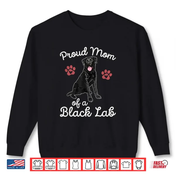 Sweatshirt Proud Mom of a Black Lab Dog Labrador Retriever Pet Owner Shirt