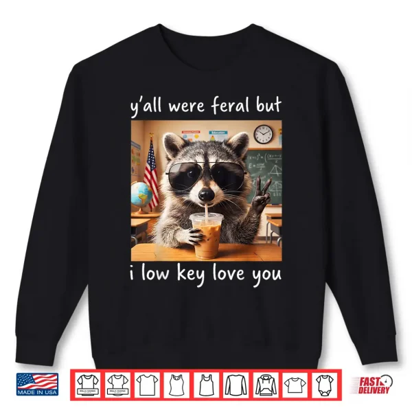 Sweatshirt Raccoon Yall were Feral But I Low Key Love You School Humor Shirt