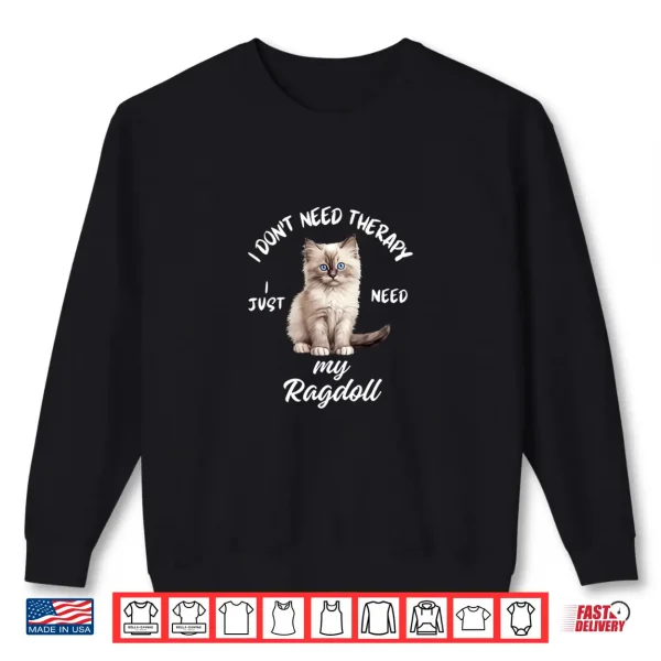 Sweatshirt Ragdoll Cat Lover Design I Just Need My Ragdoll Shirt