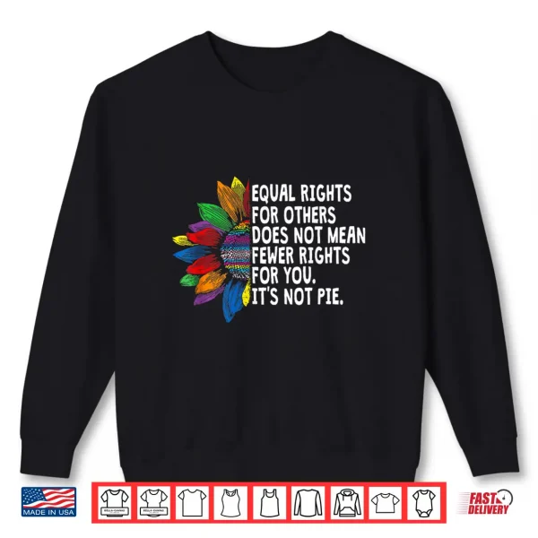 Sweatshirt Rainbow Equal Rights Its Not Pie LGBT Pride Month Shirt