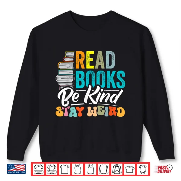 Sweatshirt Read Books Be Kind Stay Weird Bookworms Book Lover Gift Shirt